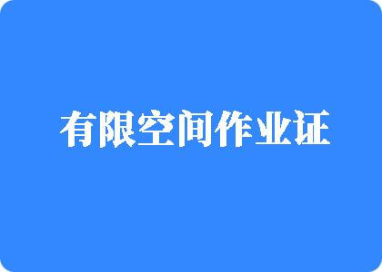 日韩浪逼狗肏女人网有限空间作业证